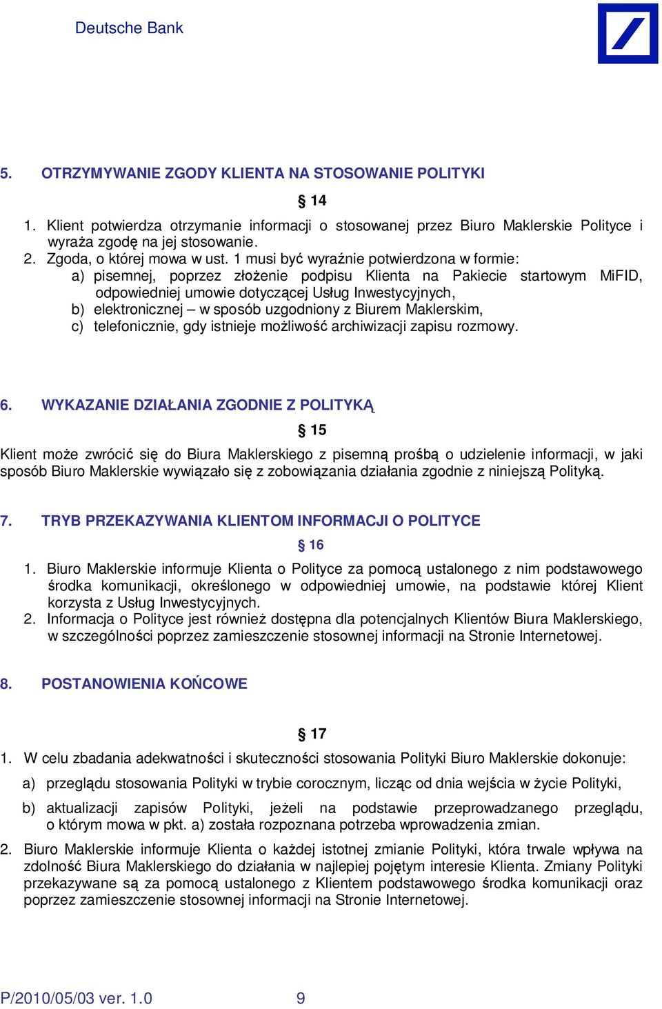 1 musi by wyra nie potwierdzona w formie: a) pisemnej, poprzez z enie podpisu Klienta na Pakiecie startowym MiFID, odpowiedniej umowie dotycz cej Us ug Inwestycyjnych, b) elektronicznej w sposób