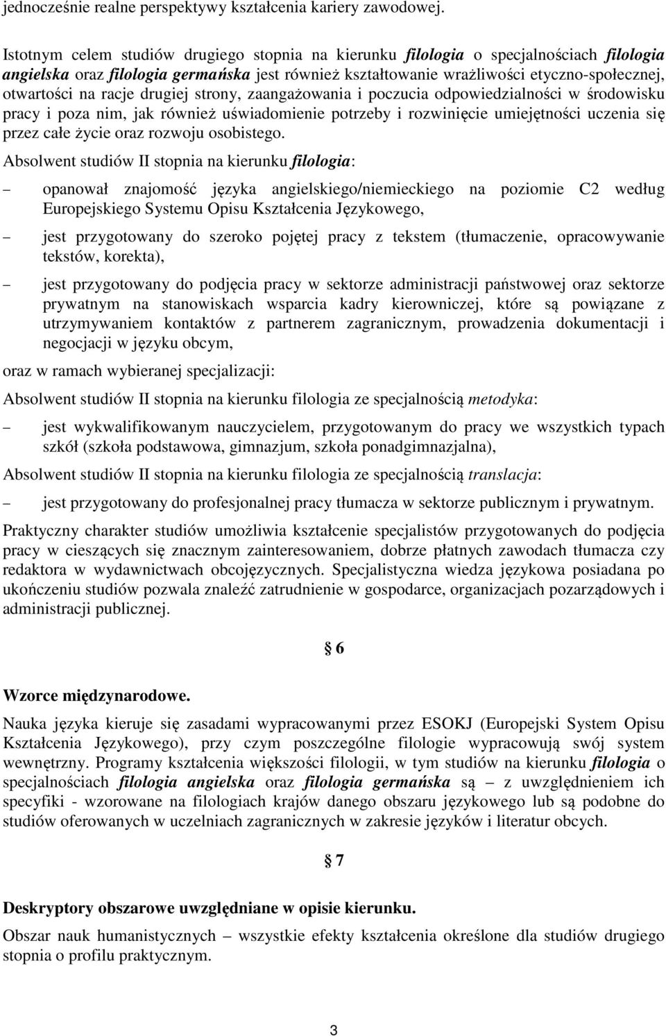 racje drugiej strony, zaangażowania i poczucia odpowiedzialności w środowisku pracy i poza nim, jak również uświadomienie potrzeby i rozwinięcie umiejętności uczenia się przez całe życie oraz rozwoju