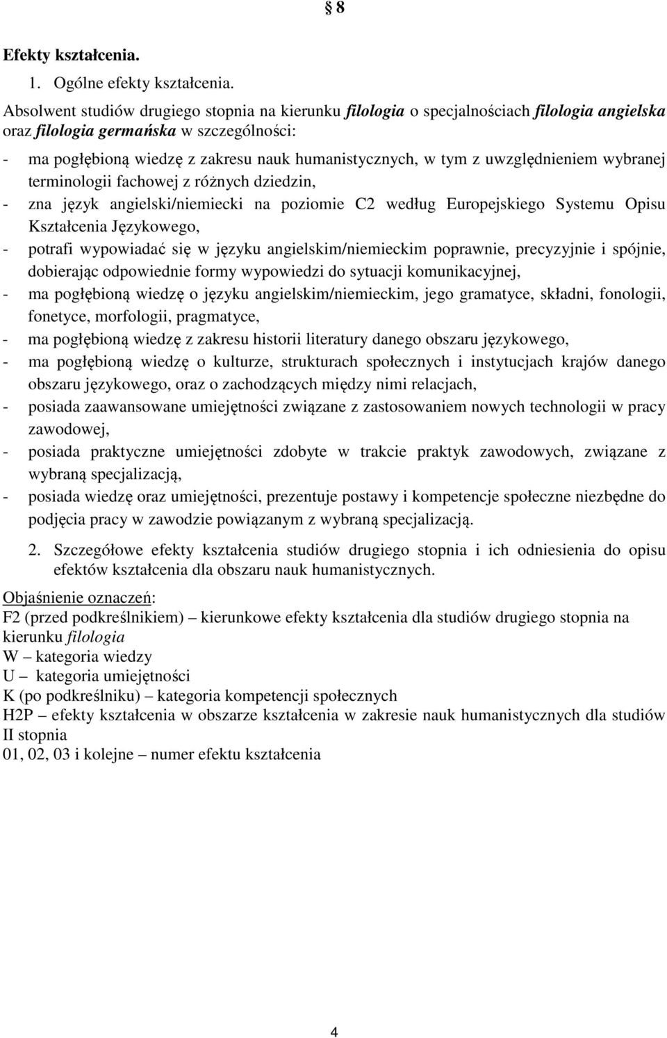 uwzględnieniem wybranej terminologii fachowej z różnych dziedzin, - zna język angielski/niemiecki na poziomie C2 według Europejskiego Systemu Opisu Kształcenia Językowego, - potrafi wypowiadać się w