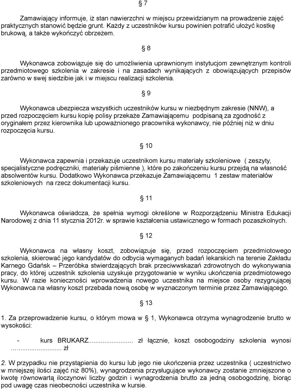 8 Wykonawca zobowiązuje się do umożliwienia uprawnionym instytucjom zewnętrznym kontroli przedmiotowego szkolenia w zakresie i na zasadach wynikających z obowiązujących przepisów zarówno w swej