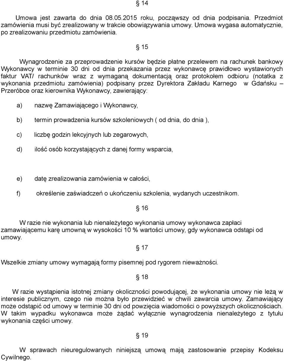 15 Wynagrodzenie za przeprowadzenie kursów będzie płatne przelewem na rachunek bankowy Wykonawcy w terminie 30 dni od dnia przekazania przez wykonawcę prawidłowo wystawionych faktur VAT/ rachunków