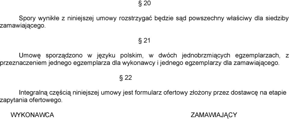 21 Umowę sporządzono w języku polskim, w dwóch jednobrzmiących egzemplarzach, z przeznaczeniem jednego