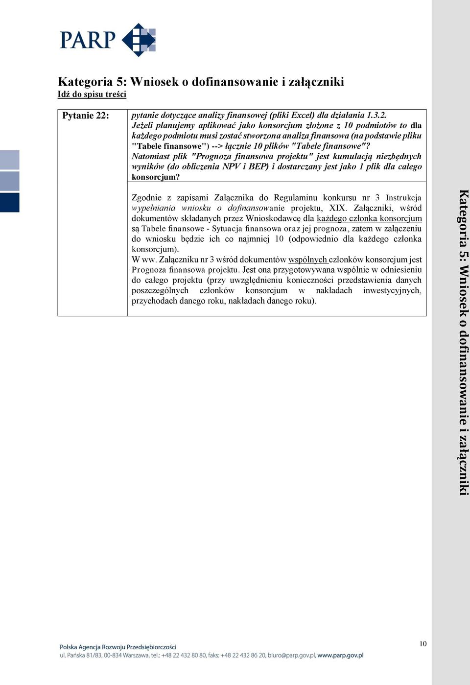 Jeżeli planujemy aplikować jako konsorcjum złożone z 10 podmiotów to dla każdego podmiotu musi zostać stworzona analiza finansowa (na podstawie pliku "Tabele finansowe") --> łącznie 10 plików "Tabele