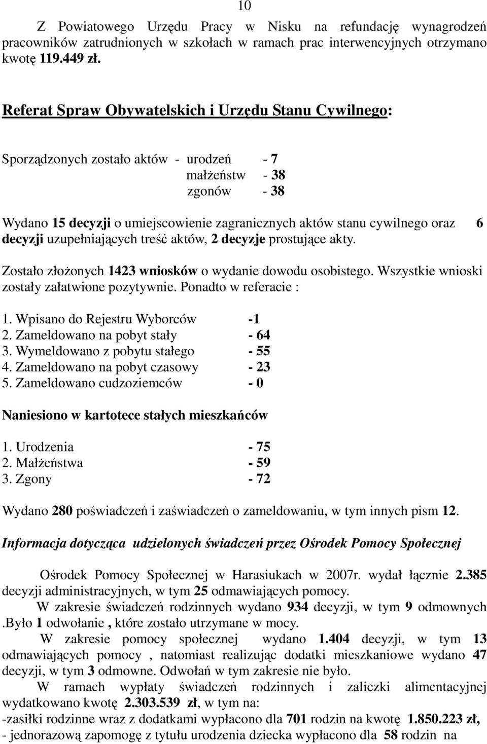 6 decyzji uzupełniających treść aktów, 2 decyzje prostujące akty. Zostało złoŝonych 1423 wniosków o wydanie dowodu osobistego. Wszystkie wnioski zostały załatwione pozytywnie. Ponadto w referacie : 1.