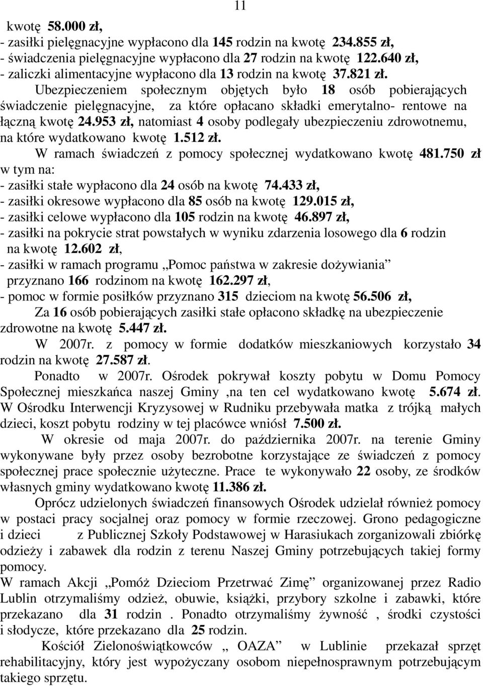 Ubezpieczeniem społecznym objętych było 18 osób pobierających świadczenie pielęgnacyjne, za które opłacano składki emerytalno- rentowe na łączną kwotę 24.