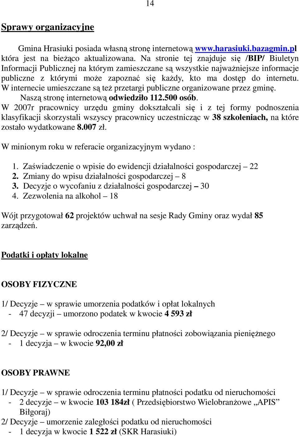 W internecie umieszczane są teŝ przetargi publiczne organizowane przez gminę. Naszą stronę internetową odwiedziło 112.500 osób.