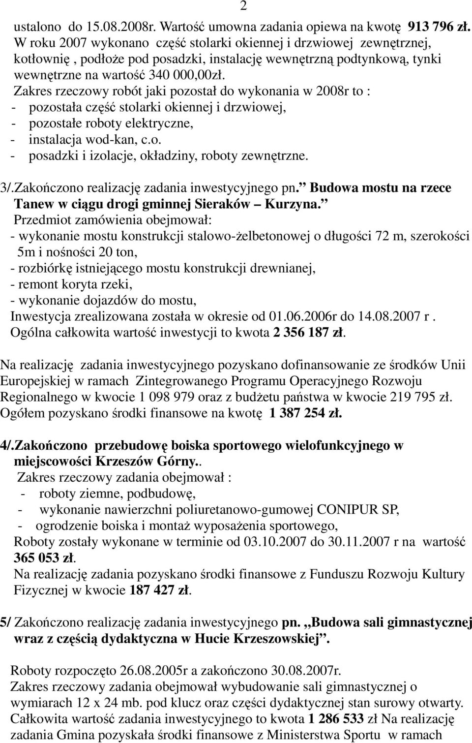 Zakres rzeczowy robót jaki pozostał do wykonania w 2008r to : - pozostała część stolarki okiennej i drzwiowej, - pozostałe roboty elektryczne, - instalacja wod-kan, c.o. - posadzki i izolacje, okładziny, roboty zewnętrzne.