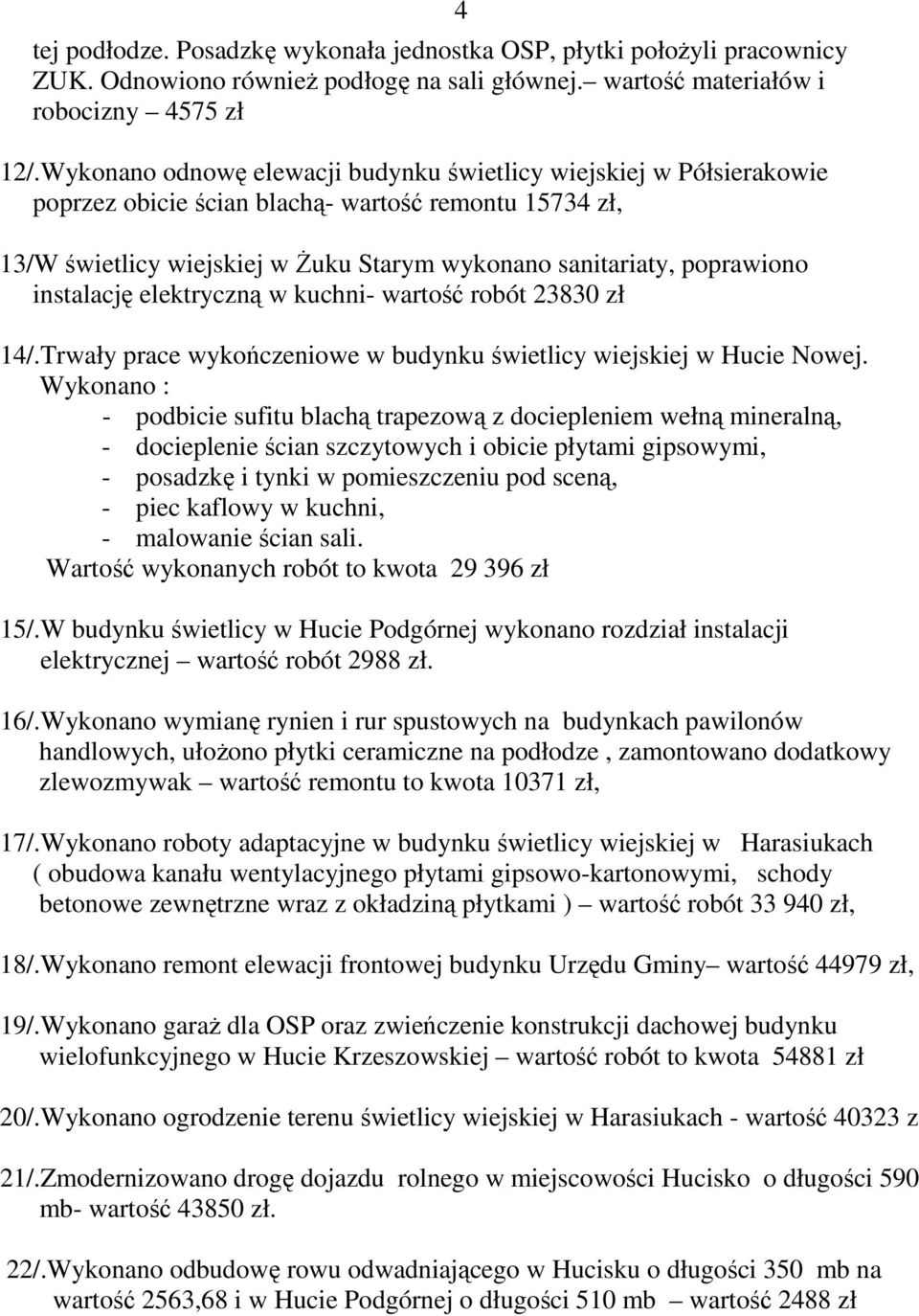 instalację elektryczną w kuchni- wartość robót 23830 zł 14/.Trwały prace wykończeniowe w budynku świetlicy wiejskiej w Hucie Nowej.