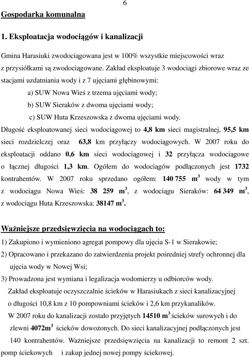 Krzeszowska z dwoma ujęciami wody. Długość eksploatowanej sieci wodociągowej to 4,8 km sieci magistralnej, 95,5 km sieci rozdzielczej oraz 63,8 km przyłączy wodociągowych.