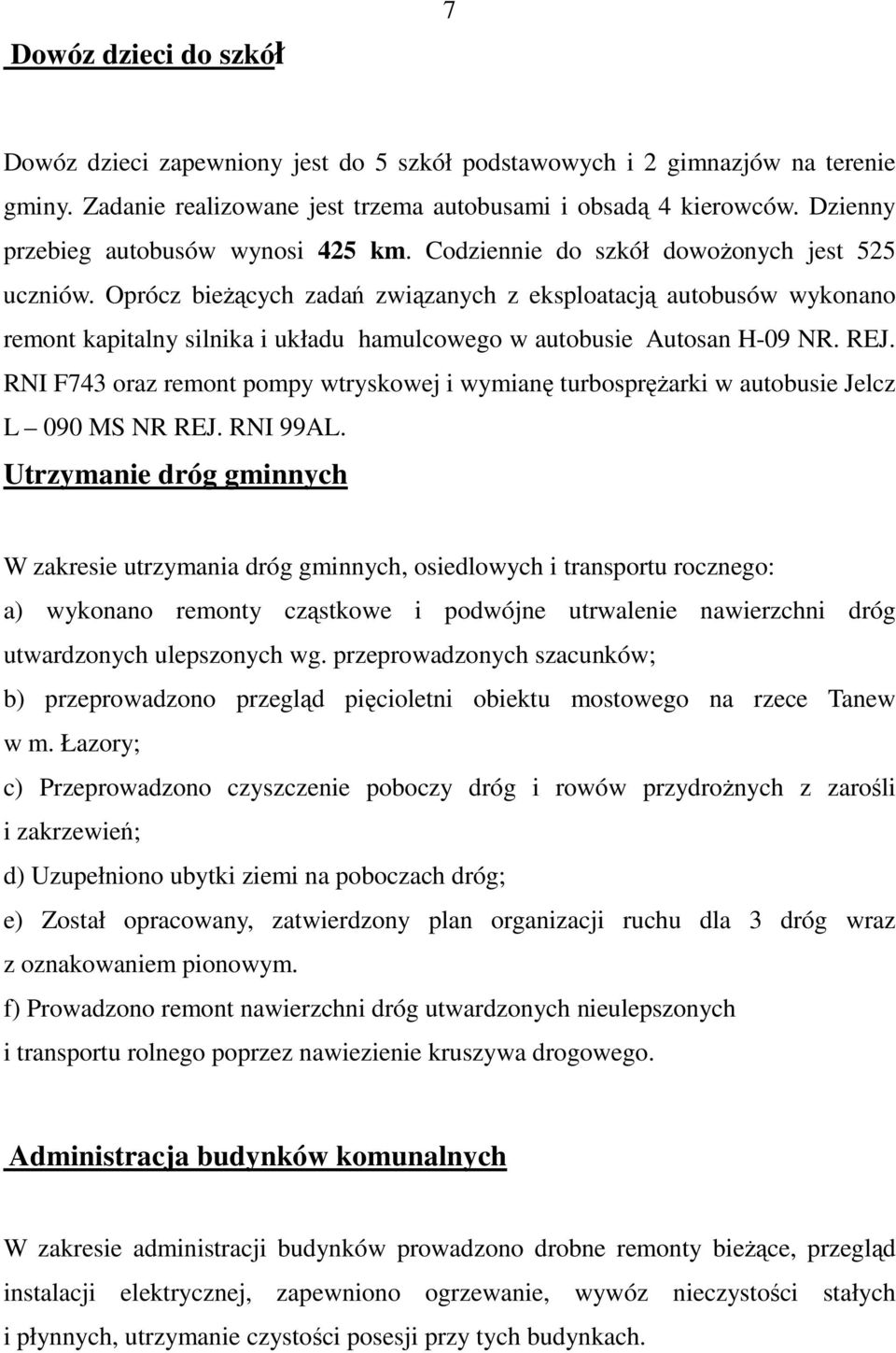 Oprócz bieŝących zadań związanych z eksploatacją autobusów wykonano remont kapitalny silnika i układu hamulcowego w autobusie Autosan H-09 NR. REJ.