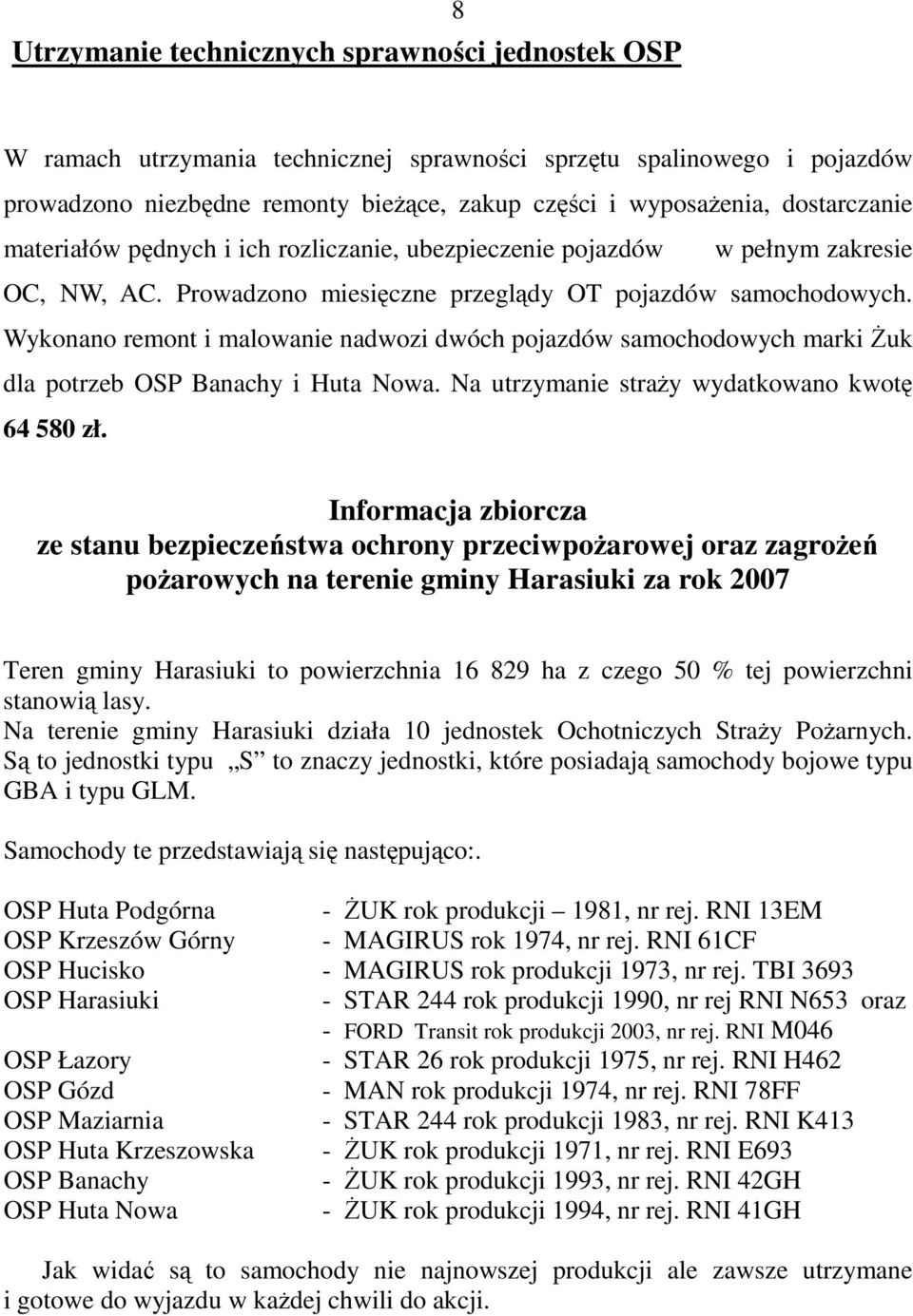 Wykonano remont i malowanie nadwozi dwóch pojazdów samochodowych marki śuk dla potrzeb OSP Banachy i Huta Nowa. Na utrzymanie straŝy wydatkowano kwotę 64 580 zł.