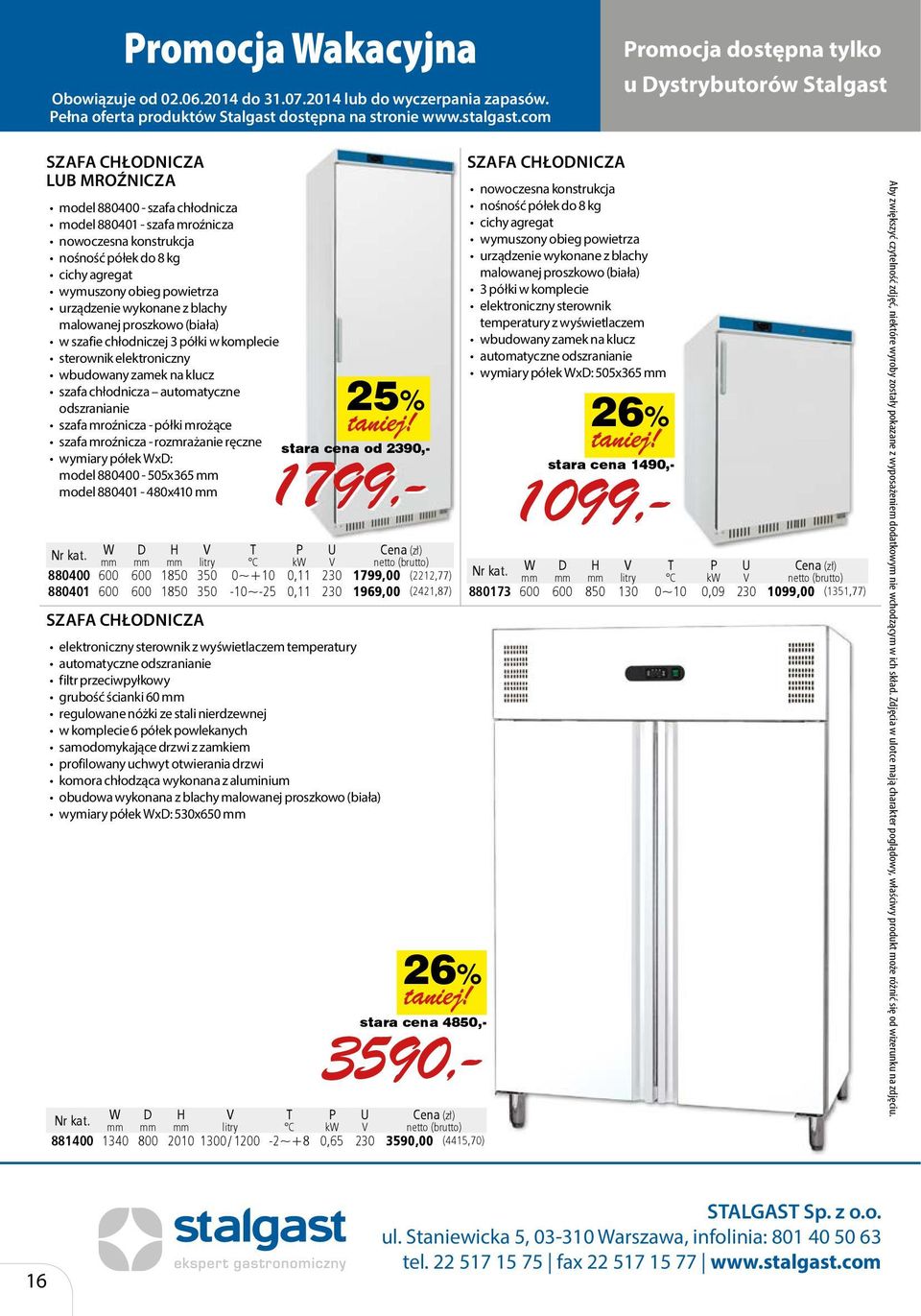 mrożące szafa mroźnicza - rozmrażanie ręczne wymiary półek WxD: model 880400-505x365 mm model 880401-480x410 mm 25% stara cena od 2390,- 26% stara cena 1490,- 1799,- W D H V T P U Cena (zł) mm mm mm