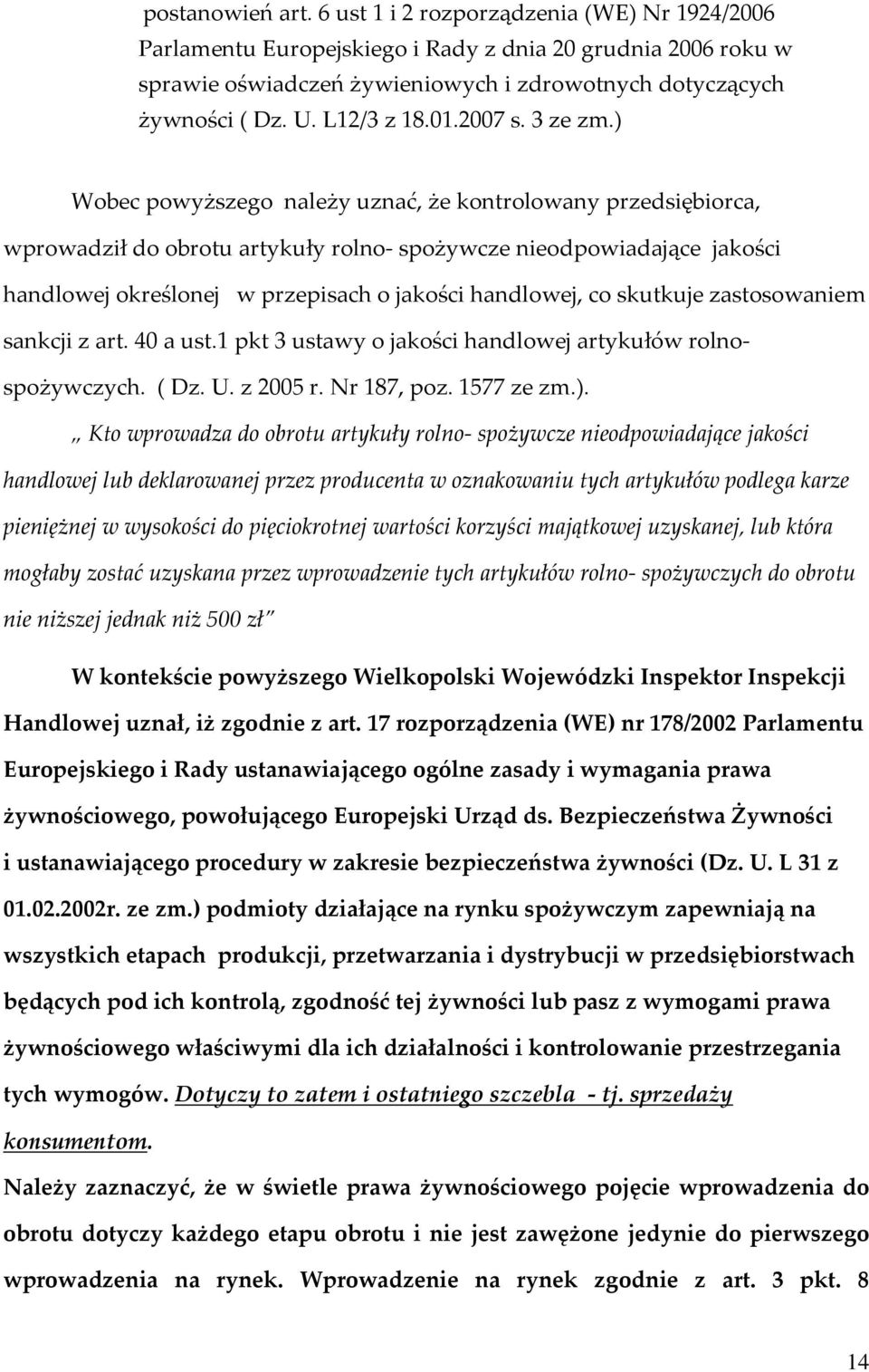 ) Wobec powyższego należy uznać, że kontrolowany przedsiębiorca, wprowadził do obrotu artykuły rolno- spożywcze nieodpowiadające jakości handlowej określonej w przepisach o jakości handlowej, co