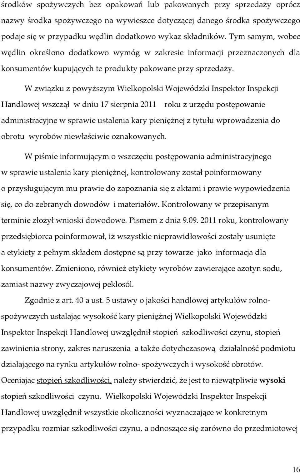 W związku z powyższym Wielkopolski Wojewódzki Inspektor Inspekcji Handlowej wszczął w dniu 17 sierpnia 2011 roku z urzędu postępowanie administracyjne w sprawie ustalenia kary pieniężnej z tytułu