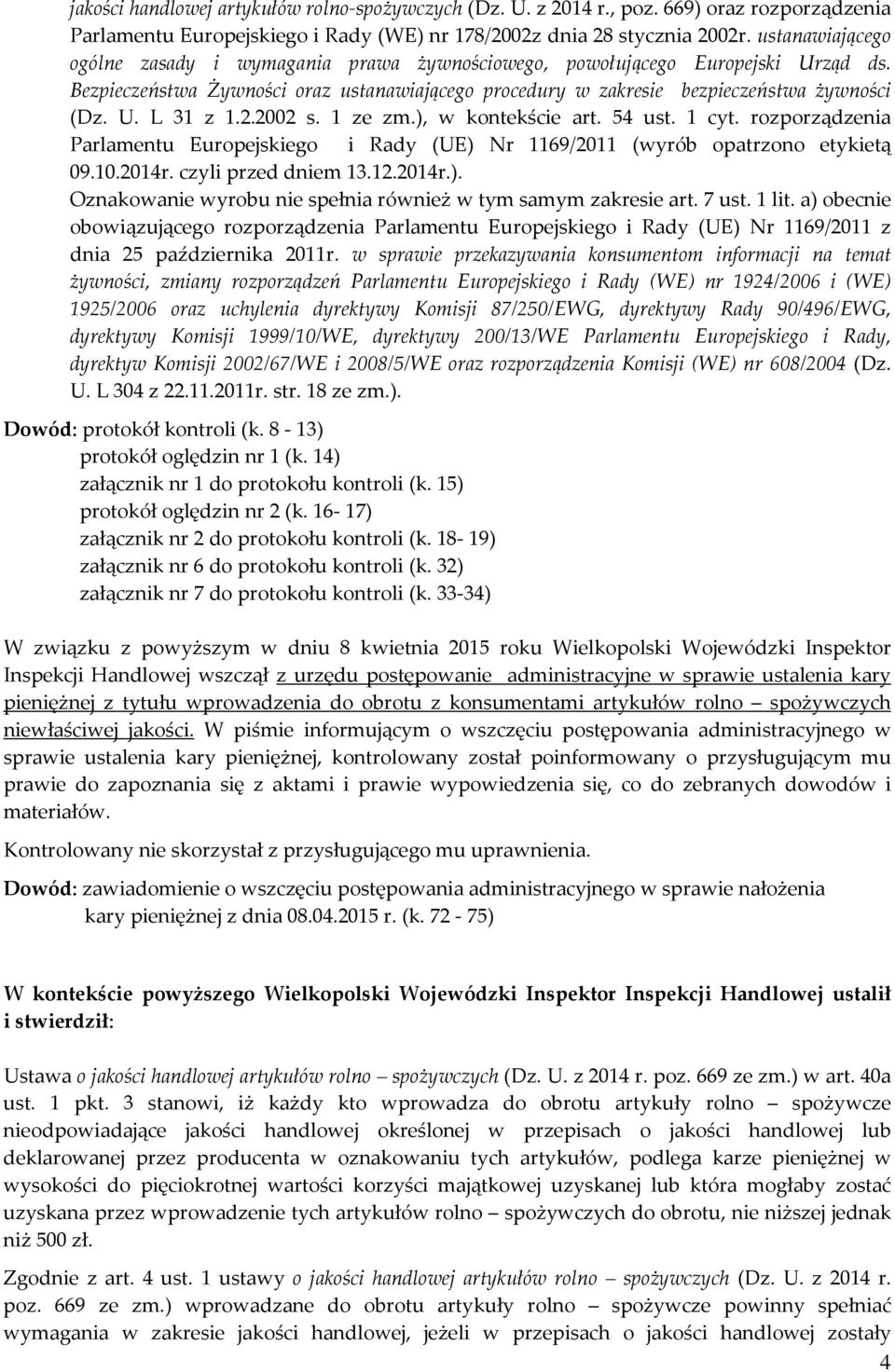 2.2002 s. 1 ze zm.), w kontekście art. 54 ust. 1 cyt. rozporządzenia Parlamentu Europejskiego i Rady (UE) Nr 1169/2011 (wyrób opatrzono etykietą 09.10.2014r. czyli przed dniem 13.12.2014r.). Oznakowanie wyrobu nie spełnia również w tym samym zakresie art.