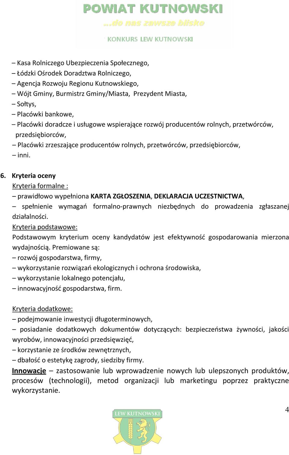 Kryteria oceny Kryteria formalne : prawidłowo wypełniona KARTA ZGŁOSZENIA, DEKLARACJA UCZESTNICTWA, spełnienie wymagań formalno-prawnych niezbędnych do prowadzenia zgłaszanej działalności.