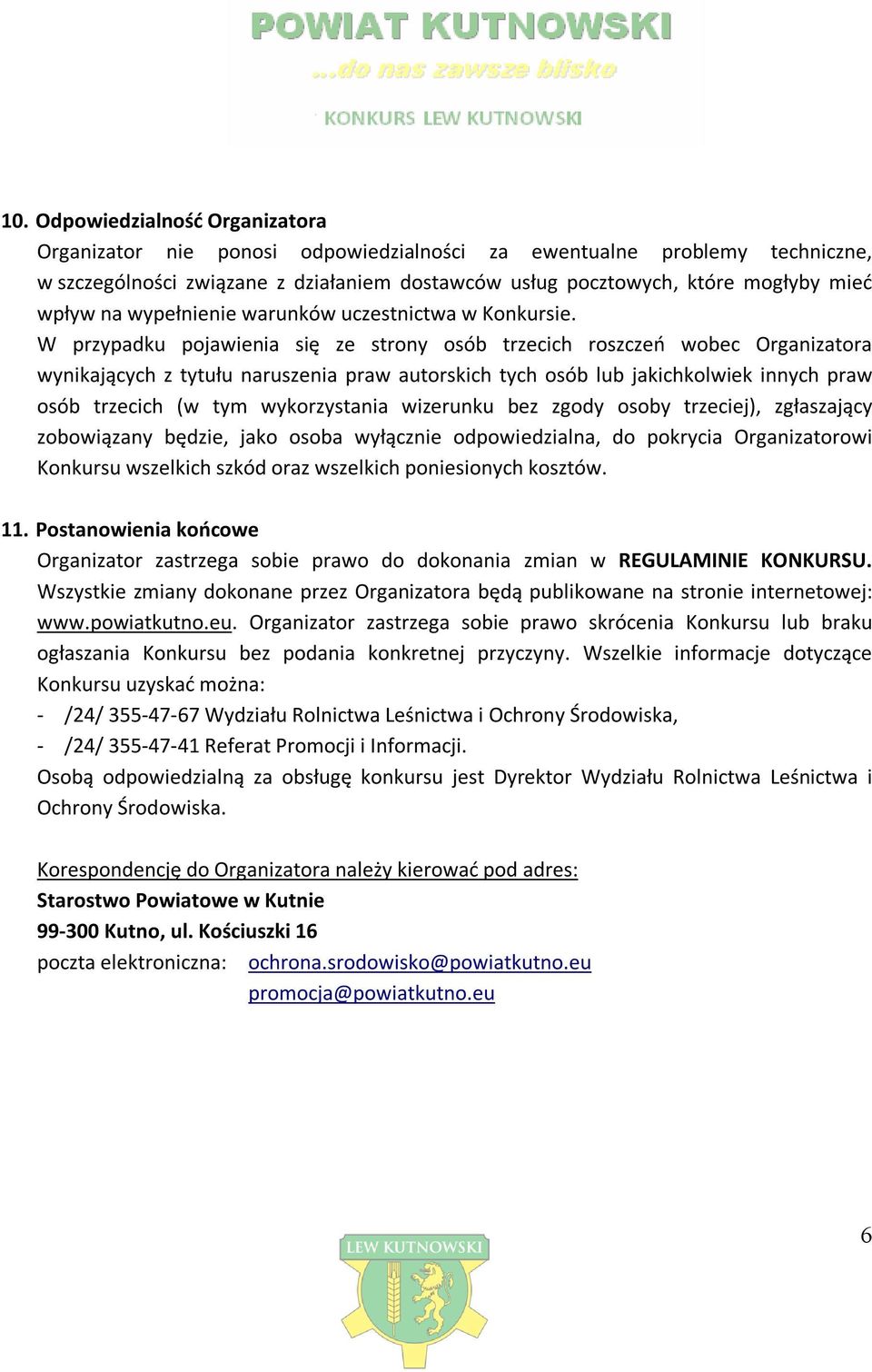 W przypadku pojawienia się ze strony osób trzecich roszczeń wobec Organizatora wynikających z tytułu naruszenia praw autorskich tych osób lub jakichkolwiek innych praw osób trzecich (w tym