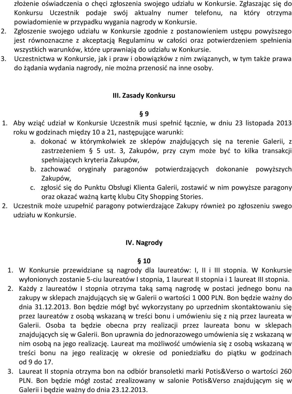 Zgłoszenie swojego udziału w Konkursie zgodnie z postanowieniem ustępu powyższego jest równoznaczne z akceptacją Regulaminu w całości oraz potwierdzeniem spełnienia wszystkich warunków, które