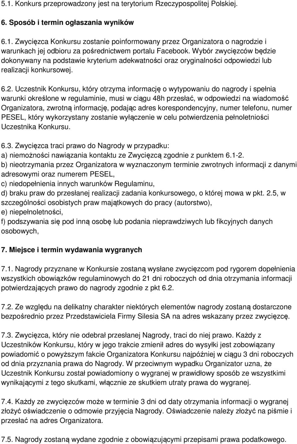 Uczestnik Konkursu, który otrzyma informację o wytypowaniu do nagrody i spełnia warunki określone w regulaminie, musi w ciągu 48h przesłać, w odpowiedzi na wiadomość Organizatora, zwrotną informację,