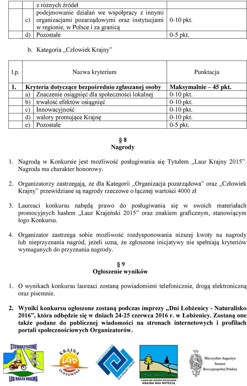 b) trwałość efektów osiągnięć 0-10 pkt. c) Innowacyjność 0-10 pkt. d) walory promujące Krajnę 0-10 pkt. e) Pozostałe 0-5 pkt. 8 Nagrody 1.