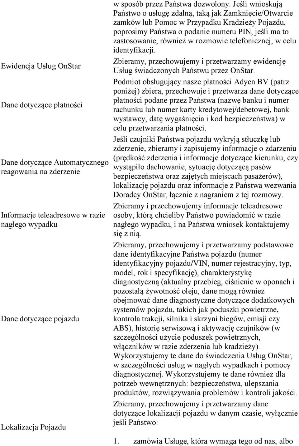 Jeśli wnioskują Państwo o usługę zdalną, taką jak Zamknięcie/Otwarcie zamków lub Pomoc w Przypadku Kradzieży Pojazdu, poprosimy Państwa o podanie numeru PIN, jeśli ma to zastosowanie, również w