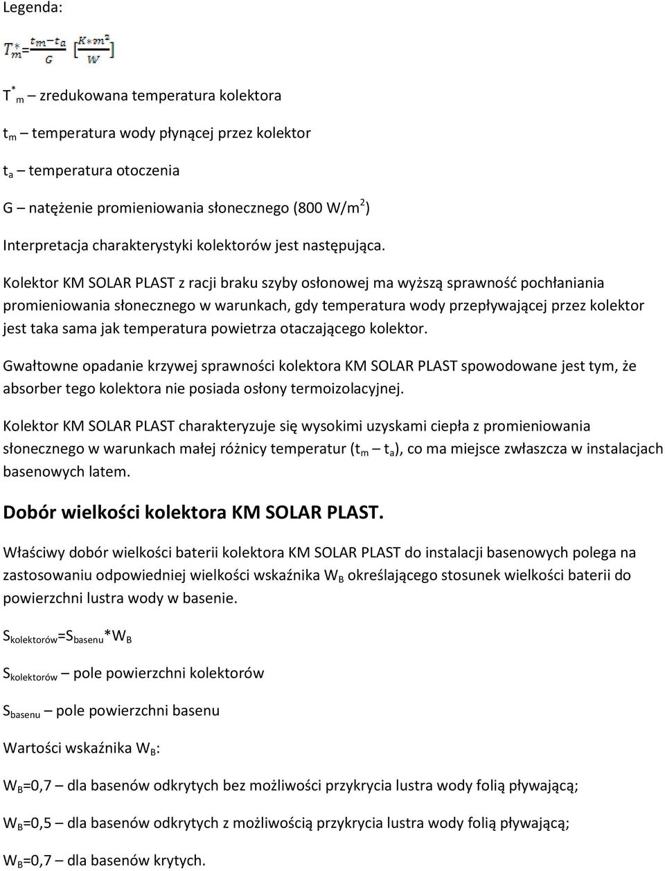 Kolektor KM SOLAR PLAST z racji braku szyby osłonowej ma wyższą sprawność pochłaniania promieniowania słonecznego w warunkach, gdy temperatura wody przepływającej przez kolektor jest taka sama jak