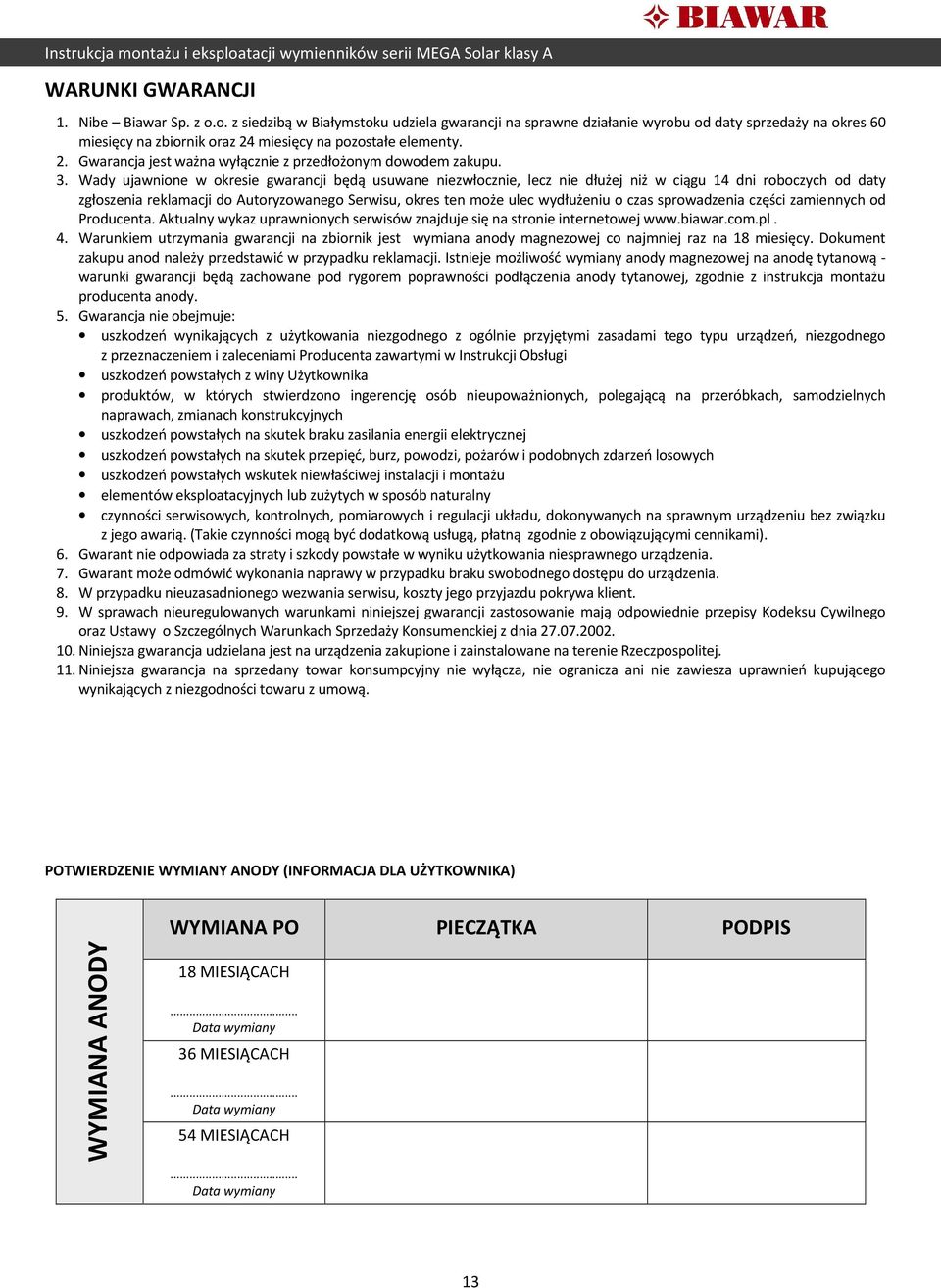 3. Wady ujawnione w okresie gwarancji będą usuwane niezwłocznie, lecz nie dłużej niż w ciągu 14 dni roboczych od daty zgłoszenia reklamacji do Autoryzowanego Serwisu, okres ten może ulec wydłużeniu o