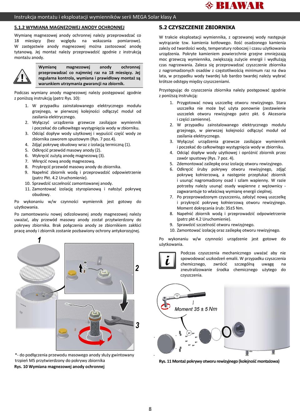 Jej montaż należy przeprowadzić zgodnie z instrukcją montażu anody. W trakcie eksploatacji wymiennika, z ogrzewanej wody następuje wytrącanie tzw. kamienia kotłowego.