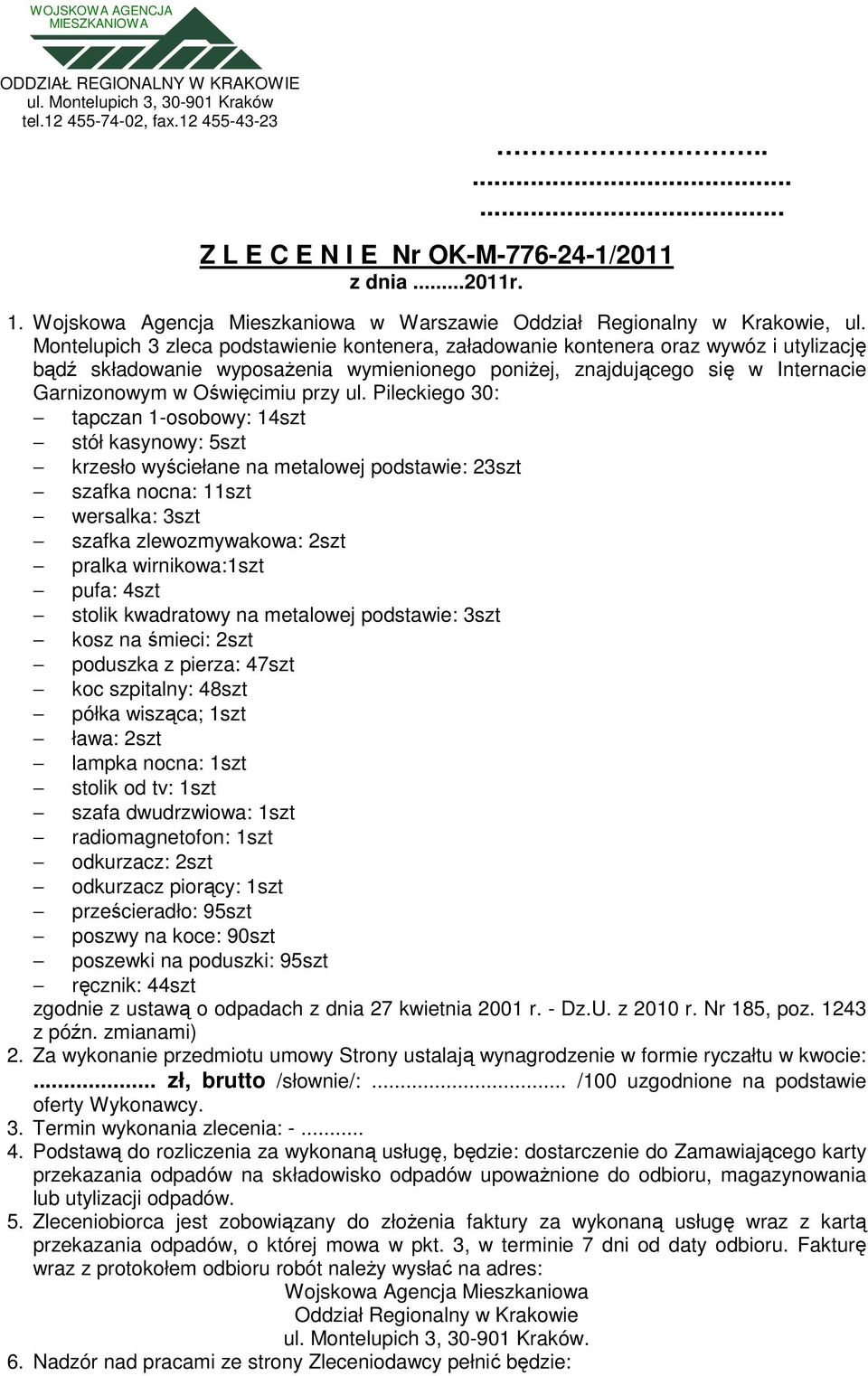 Montelupich 3 zleca podstawienie kontenera, załadowanie kontenera oraz wywóz i utylizację bądź składowanie wyposaŝenia wymienionego poniŝej, znajdującego się w Internacie Garnizonowym w Oświęcimiu