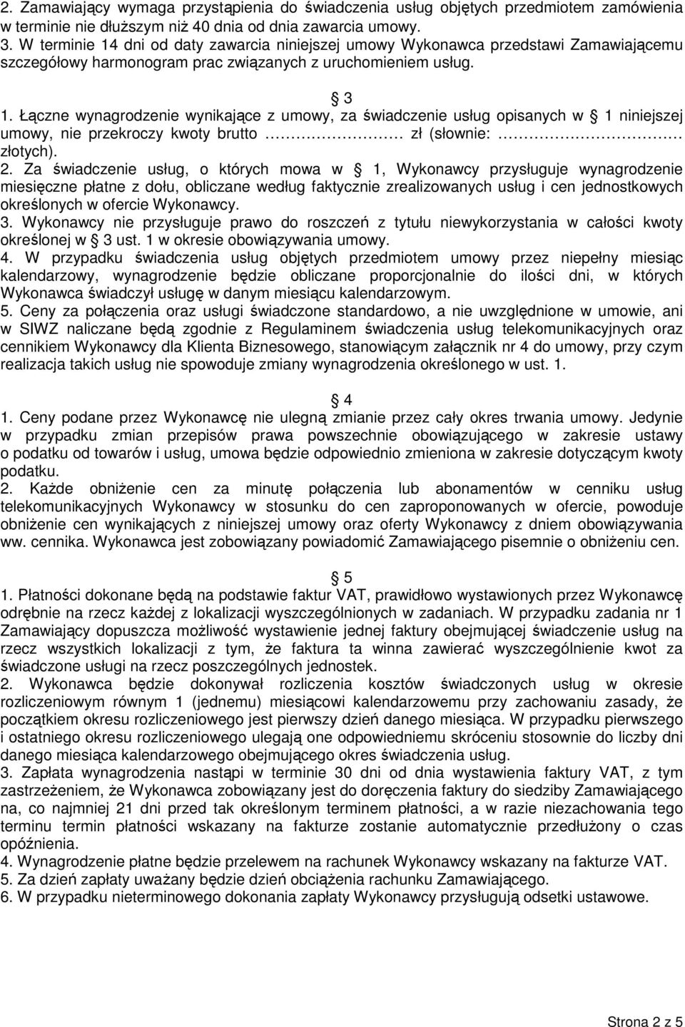 Łączne wynagrodzenie wynikające z umowy, za świadczenie usług opisanych w 1 niniejszej umowy, nie przekroczy kwoty brutto zł (słownie: złotych). 2.