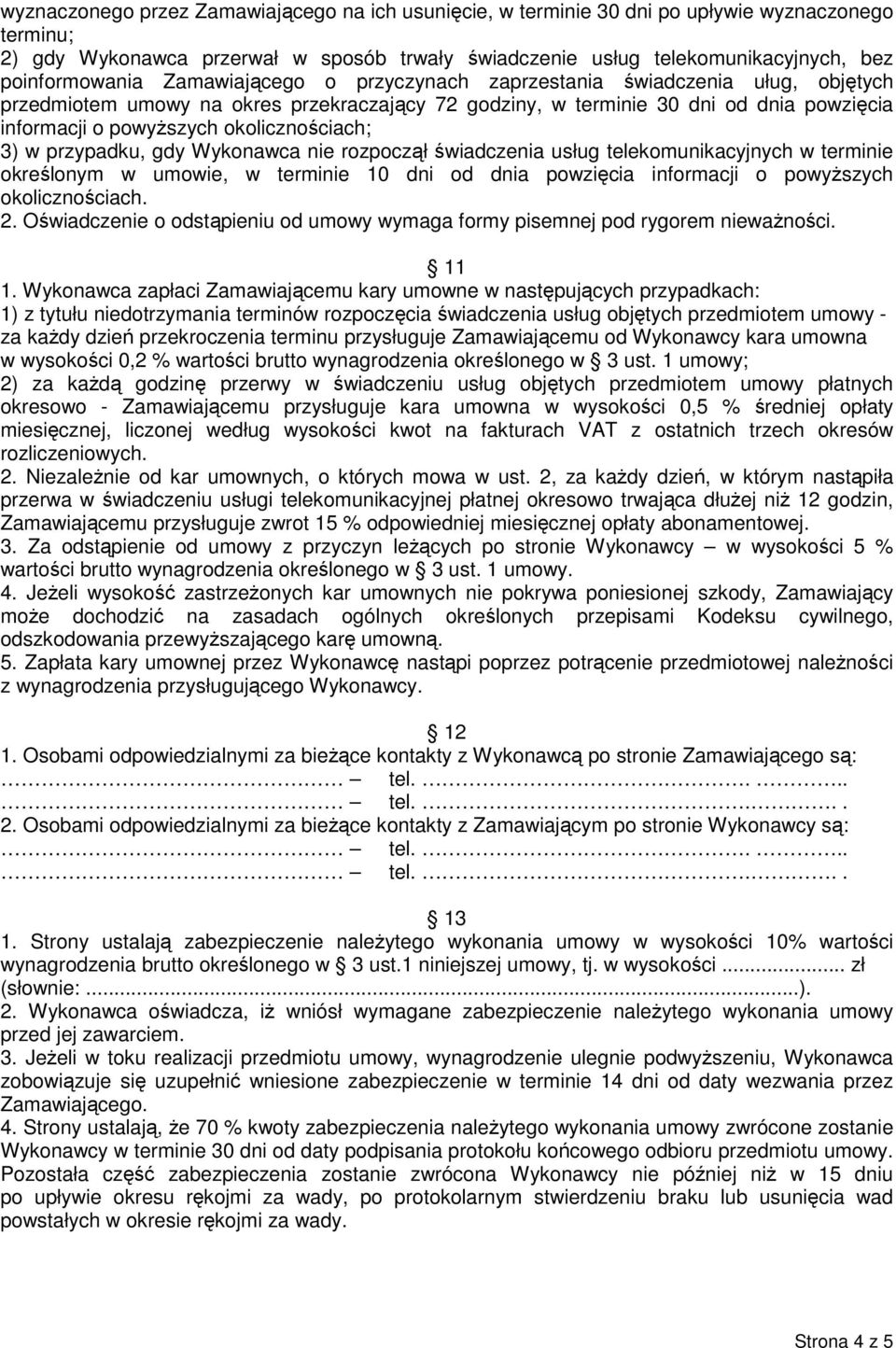 okolicznościach; 3) w przypadku, gdy Wykonawca nie rozpoczął świadczenia usług telekomunikacyjnych w terminie określonym w umowie, w terminie 10 dni od dnia powzięcia informacji o powyższych