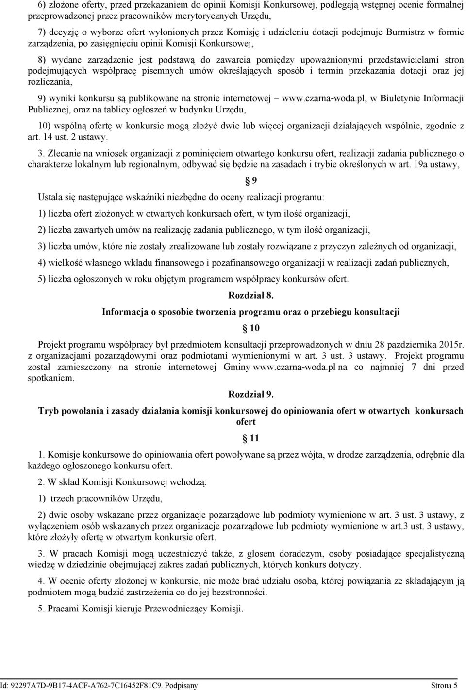 upoważnionymi przedstawicielami stron podejmujących współpracę pisemnych umów określających sposób i termin przekazania dotacji oraz jej rozliczania, 9) wyniki konkursu są publikowane na stronie