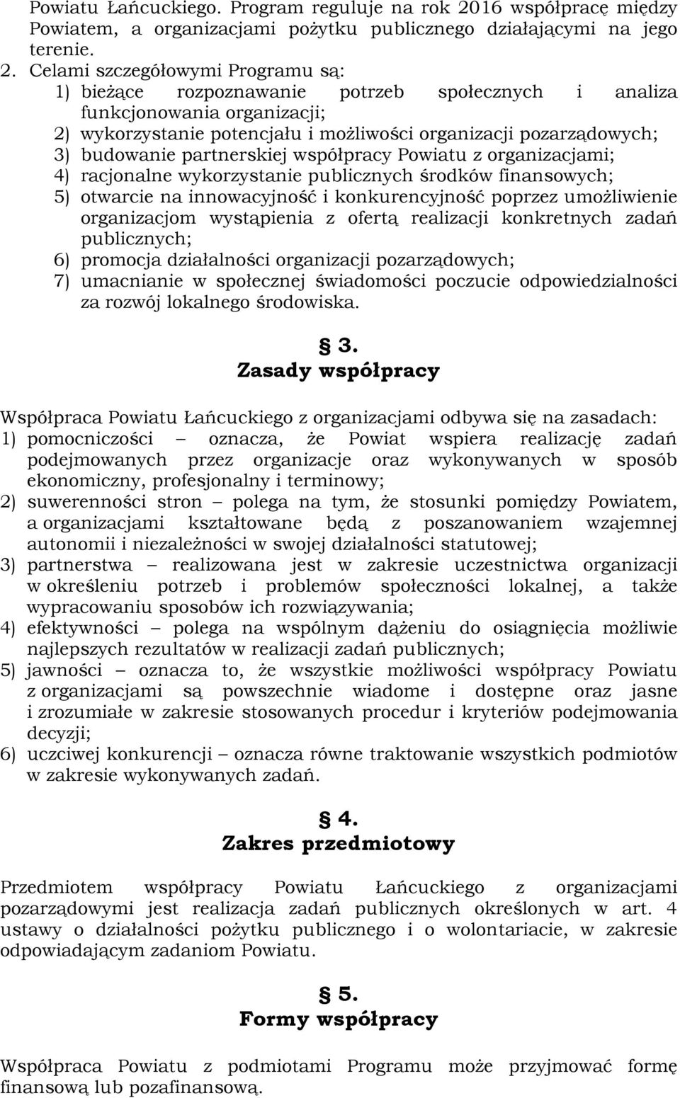 Celami szczegółowymi Programu są: 1) bieżące rozpoznawanie potrzeb społecznych i analiza funkcjonowania organizacji; 2) wykorzystanie potencjału i możliwości organizacji pozarządowych; 3) budowanie