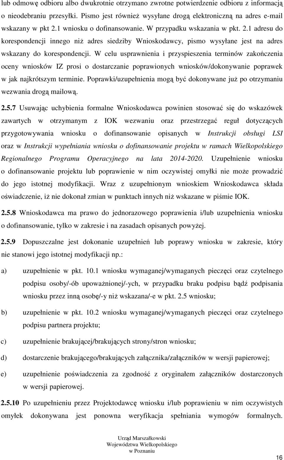 W celu usprawnienia i przyspieszenia terminów zakończenia oceny wniosków IZ prosi o dostarczanie poprawionych wniosków/dokonywanie poprawek w jak najkrótszym terminie.