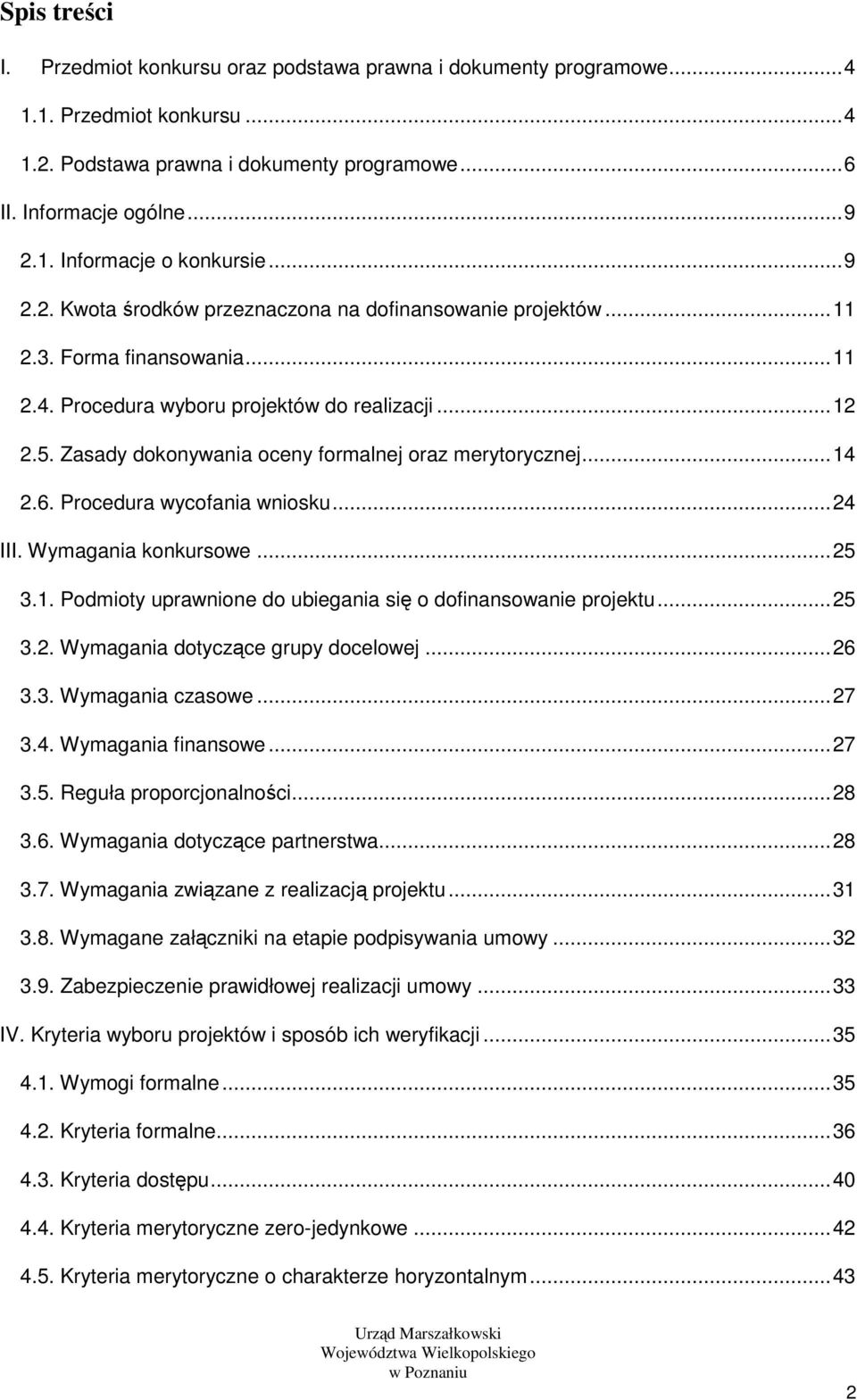 Zasady dokonywania oceny formalnej oraz merytorycznej... 14 2.6. Procedura wycofania wniosku... 24 III. Wymagania konkursowe... 25 3.1. Podmioty uprawnione do ubiegania się o dofinansowanie projektu.