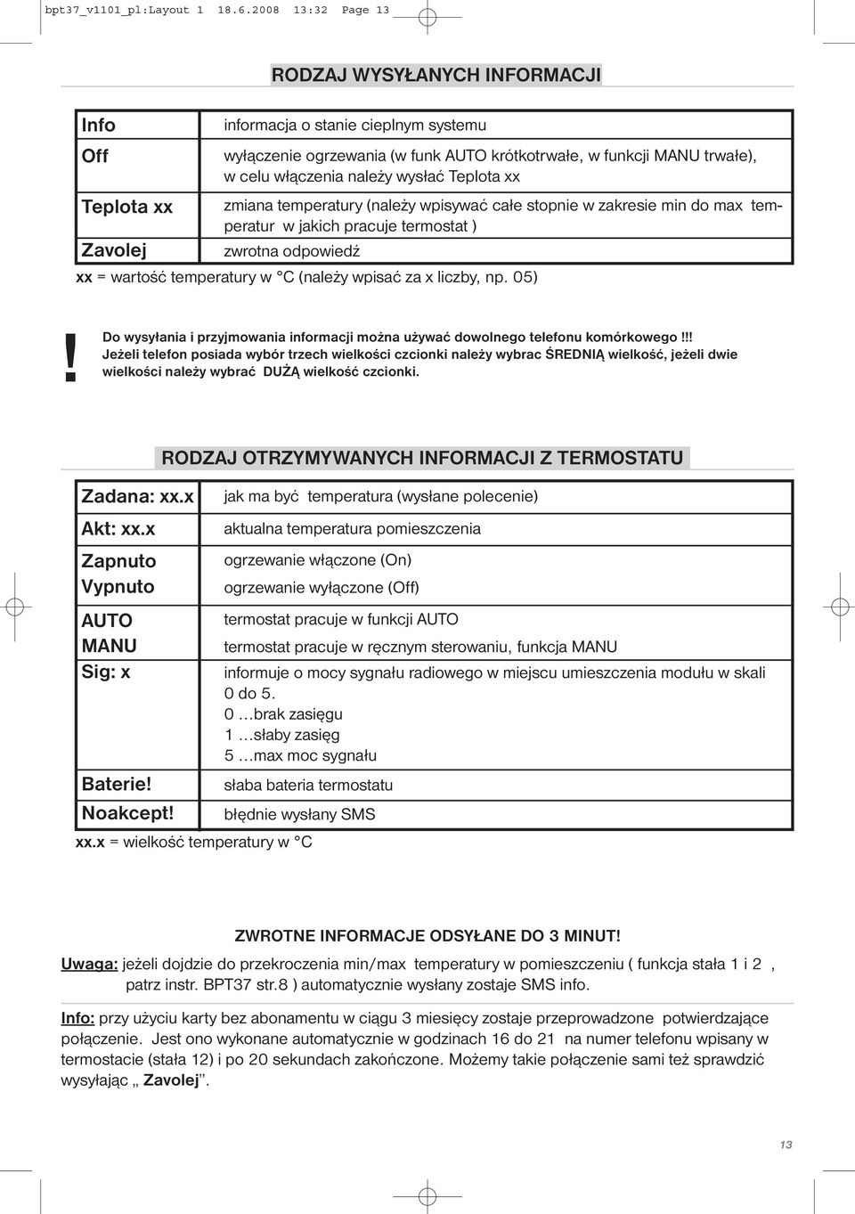 Teplota xx Teplota xx zmiana temperatury (należy wpisywać całe stopnie w zakresie min do max temperatur w jakich pracuje termostat ) Zavolej zwrotna odpowiedź xx = wartość temperatury w C (należy