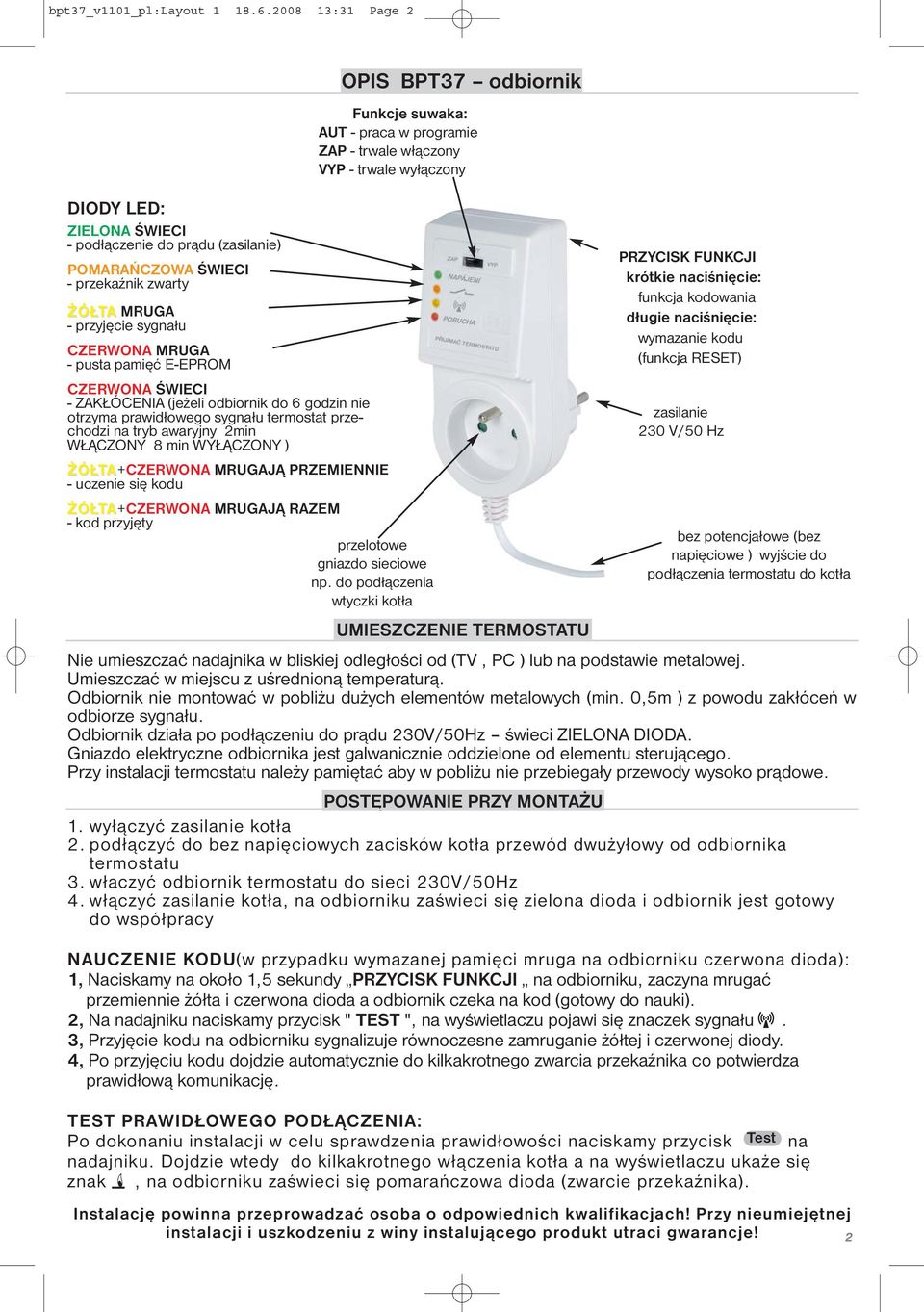 ŚWIECI - ZAKŁÓCENIA (jeżeli odbiornik do 6 godzin nie otrzyma prawidłowego sygnału termostat przechodzi na tryb awaryjny 2min WŁĄCZONY 8 min WYŁĄCZONY ) ŻÓŁTA+CZERWONA MRUGAJĄ PRZEMIENNIE - uczenie