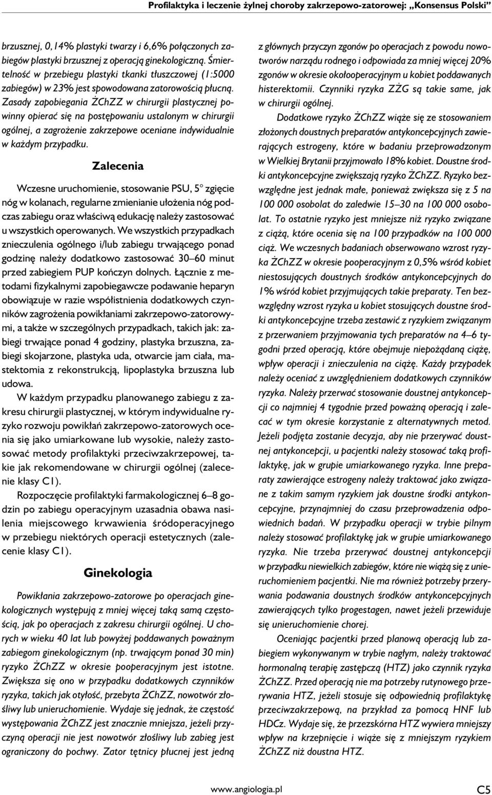 Zasady zapobiegania ŻChZZ w chirurgii plastycznej powinny opierać się na postępowaniu ustalonym w chirurgii ogólnej, a zagrożenie zakrzepowe oceniane indywidualnie w każdym przypadku.