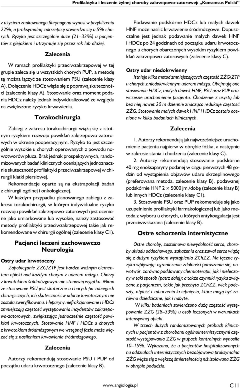 W ramach profilaktyki przeciwzakrzepowej w tej grupie zaleca się u wszystkich chorych PUP, a metodę tę można łączyć ze stosowaniem PSU (zalecenie klasy A).