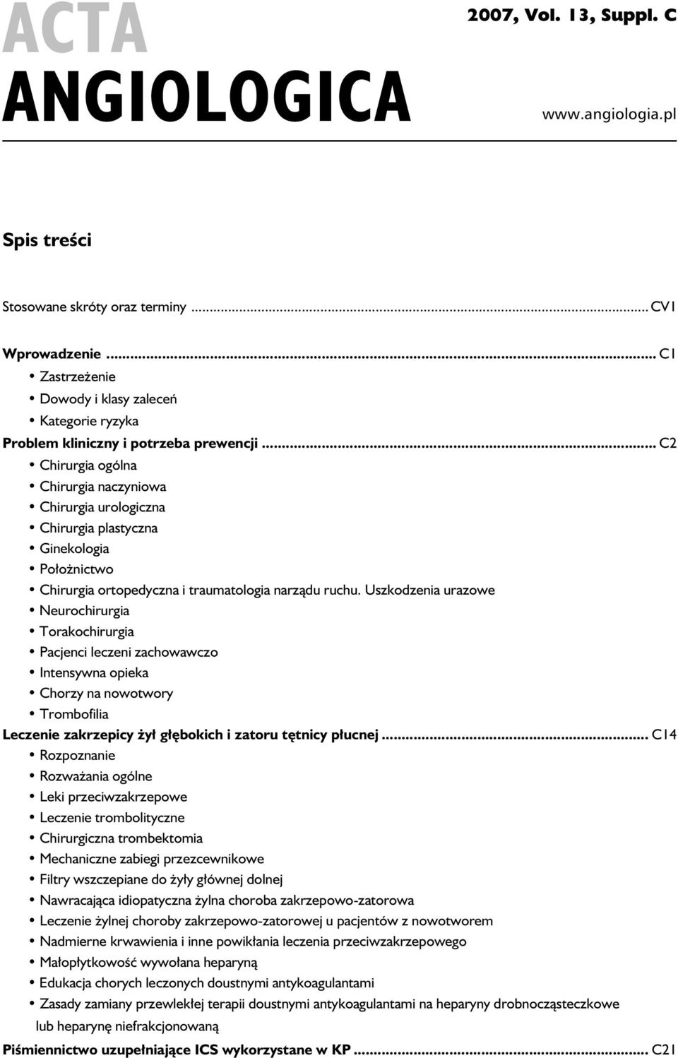 Uszkodzenia urazowe Neurochirurgia Torakochirurgia Pacjenci leczeni zachowawczo Intensywna opieka Chorzy na nowotwory Trombofilia Leczenie zakrzepicy żył głębokich i zatoru tętnicy płucnej.