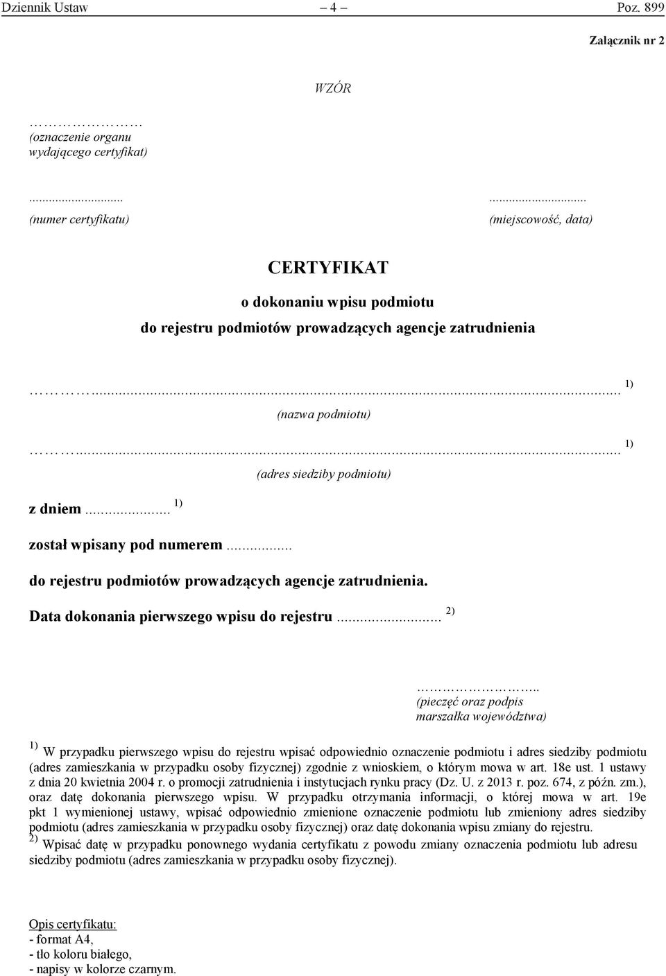 .. 1) (adres siedziby podmiotu) z dniem... 1) został wpisany pod numerem... do rejestru podmiotów prowadzących agencje zatrudnienia. Data dokonania pierwszego wpisu do rejestru... ).