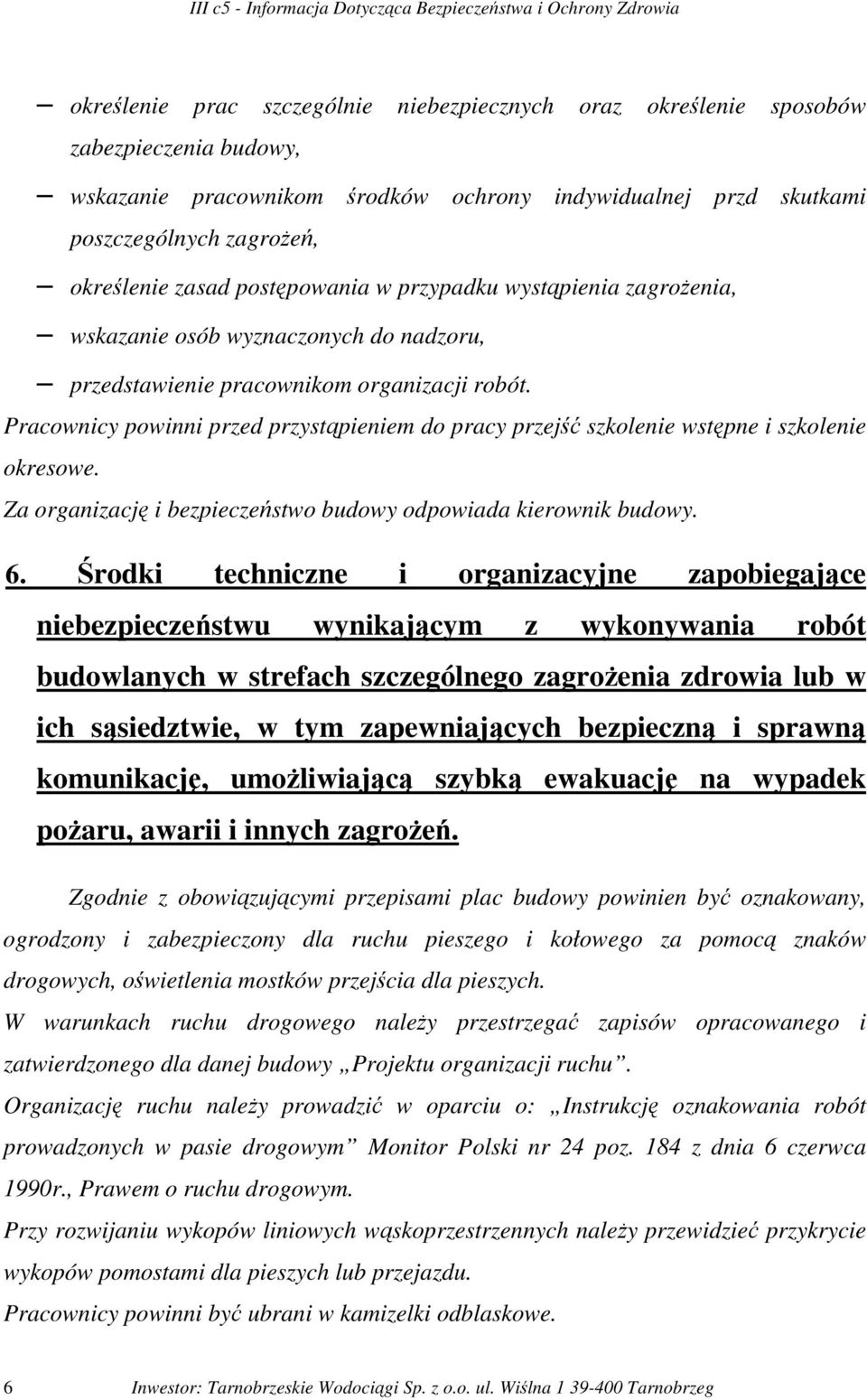 Pracownicy powinni przed przystąpieniem do pracy przejść szkolenie wstępne i szkolenie okresowe. Za organizację i bezpieczeństwo budowy odpowiada kierownik budowy. 6.