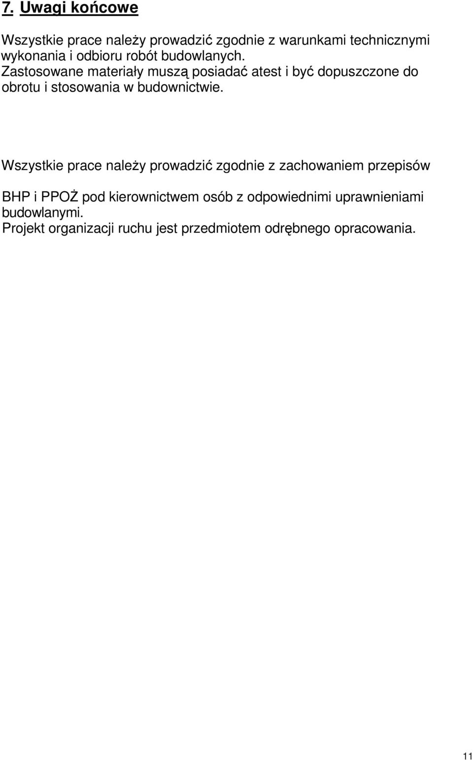 Zastosowane materiały muszą posiadać atest i być dopuszczone do obrotu i stosowania w budownictwie.