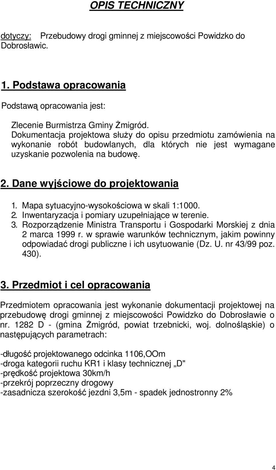 Mapa sytuacyjno-wysokościowa w skali 1:1000. 2. Inwentaryzacja i pomiary uzupełniające w terenie. 3. Rozporządzenie Ministra Transportu i Gospodarki Morskiej z dnia 2 marca 1999 r.