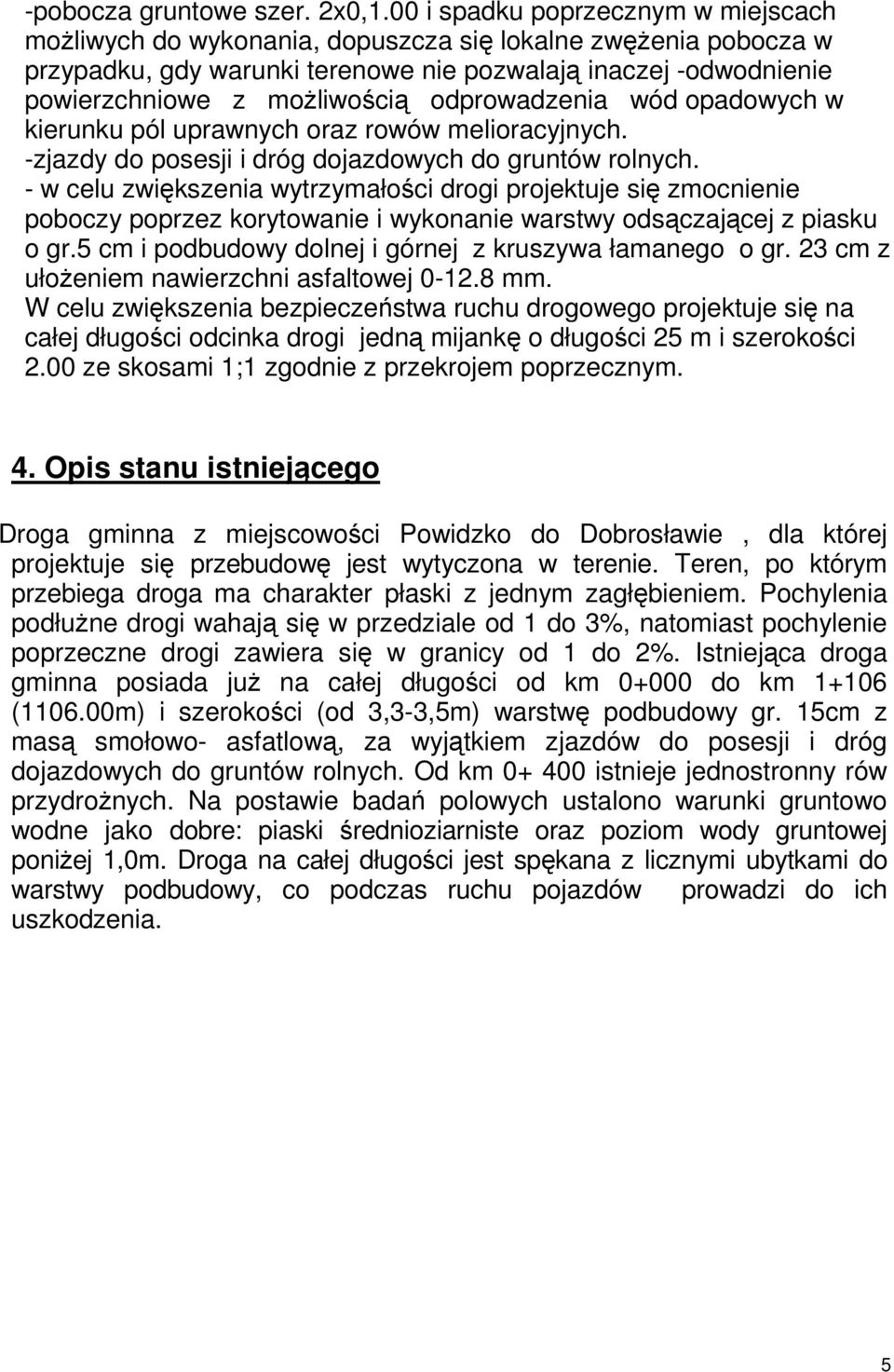 odprowadzenia wód opadowych w kierunku pól uprawnych oraz rowów melioracyjnych. -zjazdy do posesji i dróg dojazdowych do gruntów rolnych.