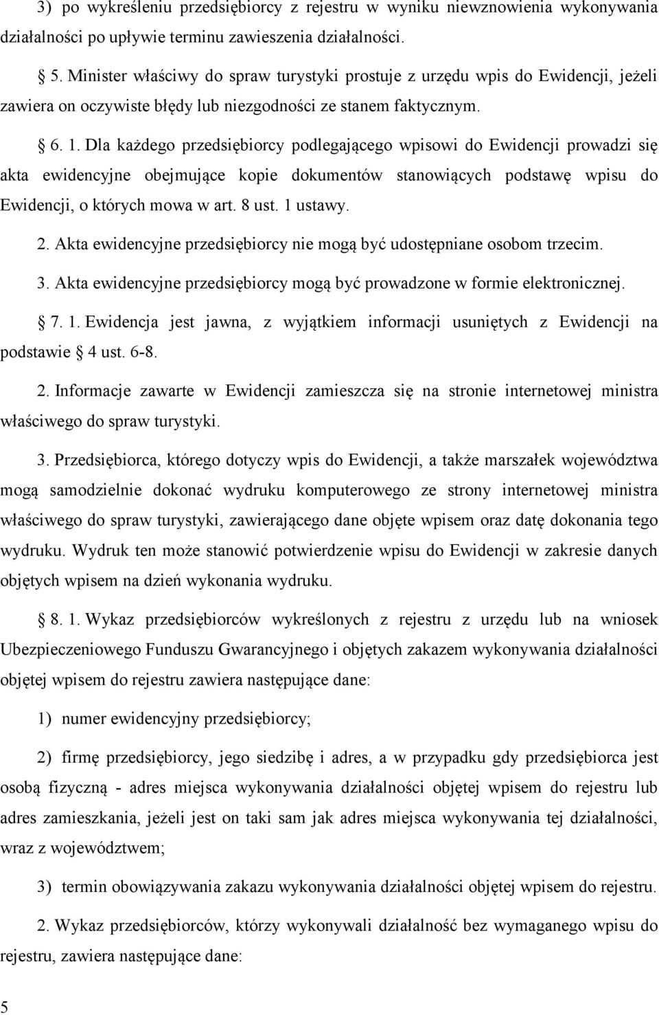 Dla każdego przedsiębiorcy podlegającego wpisowi do Ewidencji prowadzi się akta ewidencyjne obejmujące kopie dokumentów stanowiących podstawę wpisu do Ewidencji, o których mowa w art. 8 ust. 1 ustawy.