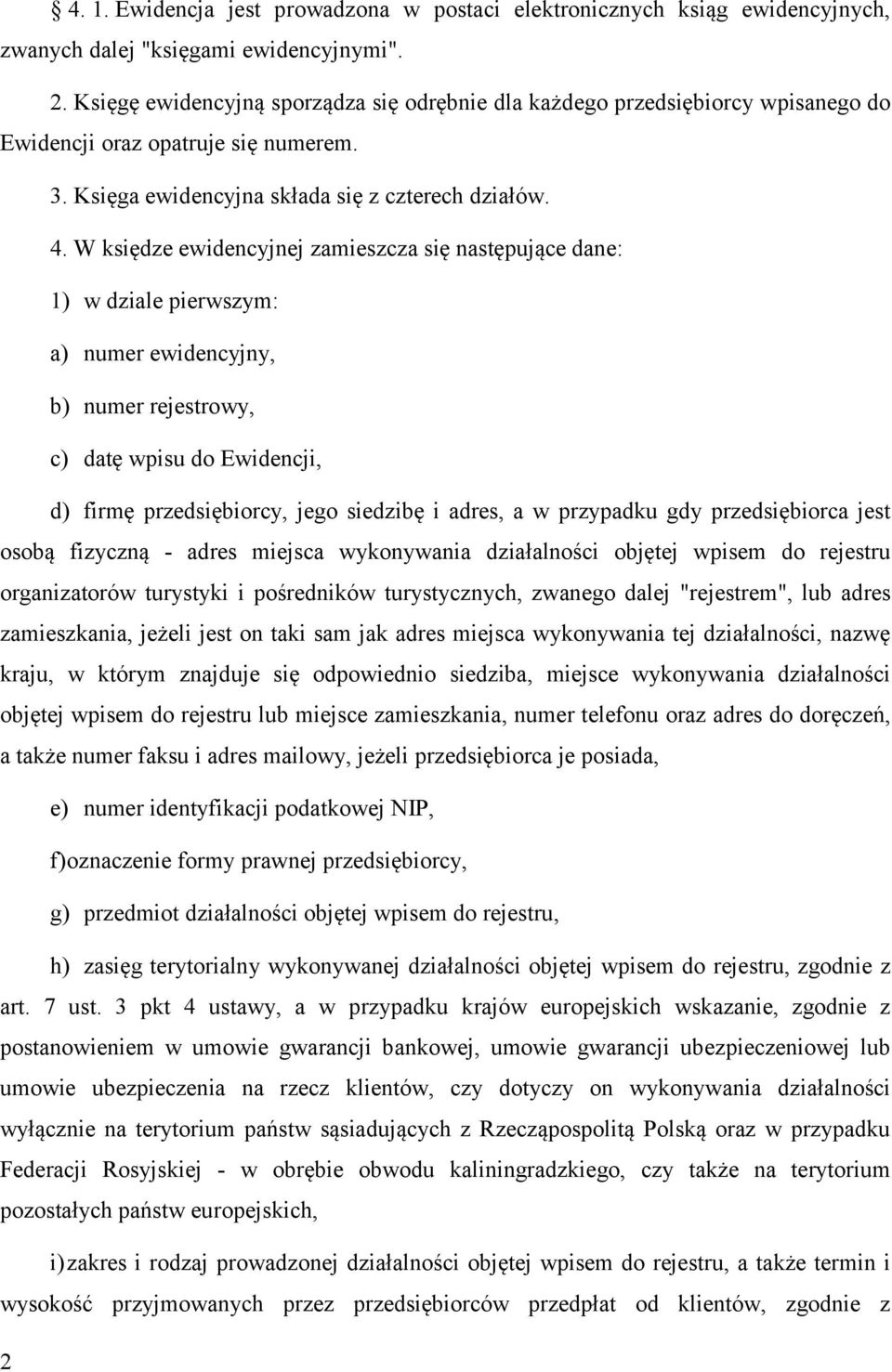 W księdze ewidencyjnej zamieszcza się następujące dane: 1) w dziale pierwszym: a) numer ewidencyjny, b) numer rejestrowy, c) datę wpisu do Ewidencji, d) firmę przedsiębiorcy, jego siedzibę i adres, a