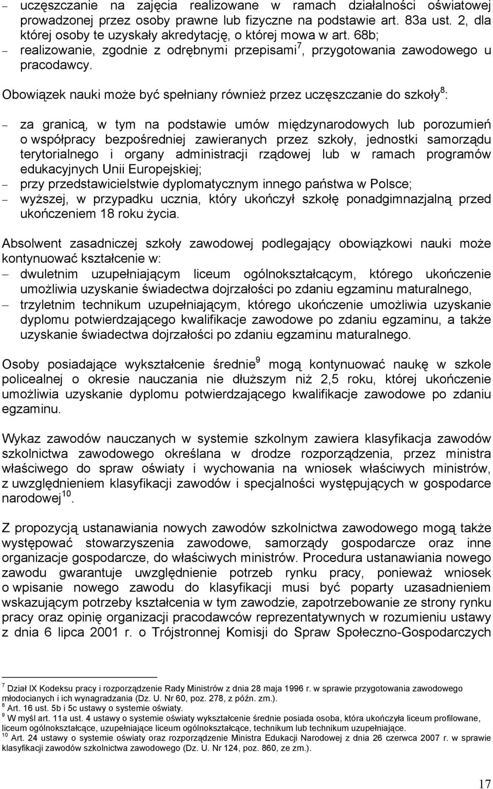 Obowiązek nauki może być spełniany również przez uczęszczanie do szkoły 8 : za granicą, w tym na podstawie umów międzynarodowych lub porozumień o współpracy bezpośredniej zawieranych przez szkoły,