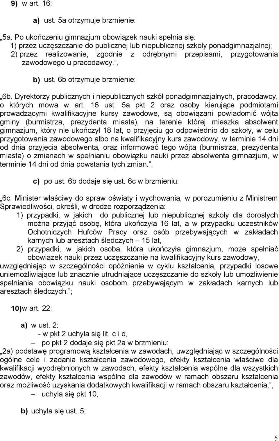 przygotowania zawodowego u pracodawcy., b) ust. 6b otrzymuje brzmienie: 6b. Dyrektorzy publicznych i niepublicznych szkół ponadgimnazjalnych, pracodawcy, o których mowa w art. 16 ust.