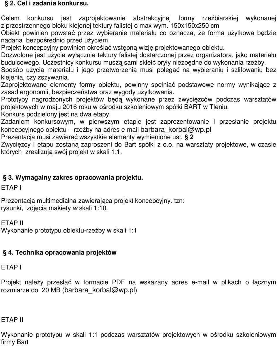 Projekt koncepcyjny powinien określać wstępną wizję projektowanego obiektu. Dozwolone jest uŝycie wyłącznie tektury falistej dostarczonej przez organizatora, jako materiału budulcowego.